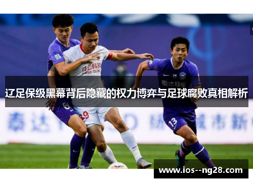 辽足保级黑幕背后隐藏的权力博弈与足球腐败真相解析 辽足保级黑幕背后隐藏的权力博弈与足球腐败真相解析