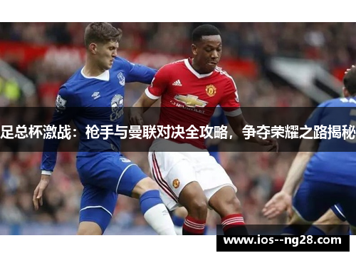 足总杯激战：枪手与曼联对决全攻略，争夺荣耀之路揭秘
