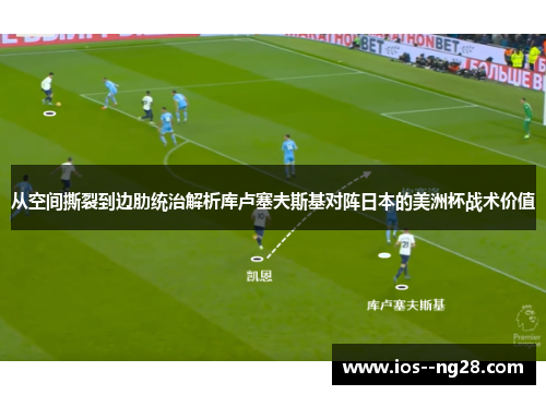 从空间撕裂到边肋统治解析库卢塞夫斯基对阵日本的美洲杯战术价值