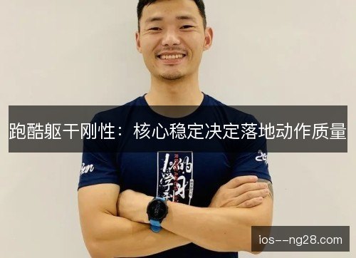 跑酷躯干刚性：核心稳定决定落地动作质量