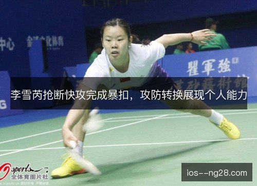 李雪芮抢断快攻完成暴扣，攻防转换展现个人能力
